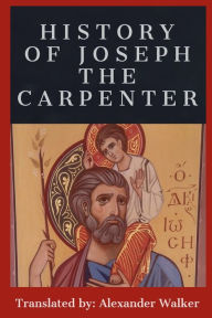 Title: History of Joseph the Carpenter, Author: Alexander Walker