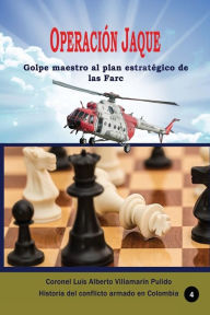 Title: Operaciï¿½n Jaque, golpe al plan estratï¿½gico de las Farc, Author: Luis Alberto Villamarin Pulido