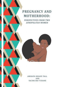 Title: Pregnancy and Motherhood: Perspectives from two Afropolitan women, Author: Yacine Bio-Tchane