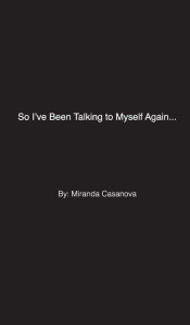 Title: So I've Been Talking to Myself Again, Author: Miranda Casanova