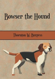 Title: Bowser the Hound (Illustrated), Author: Thornton W. Burgess