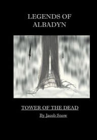 Title: Legends of Albadyn: Tower of the Dead:, Author: Jacob Snow