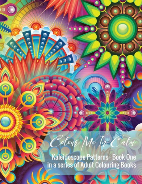 Colour Me In Calm - Kaleidoscope Book 1: Book One in a series of Adult Colouring Books