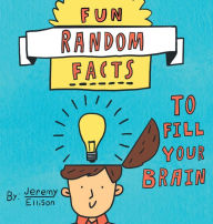 Title: Fun Facts to Fill Your Brain With, Author: Jeremy Ellison