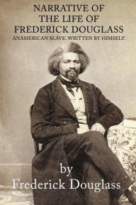 Narrative of the Life of Frederick Douglass an American slave. Written by Himself