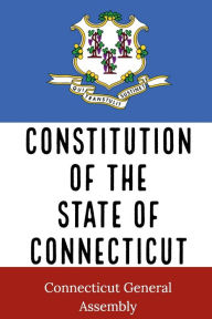 Title: Constitution of the State of Connecticut, Author: Connecticut State Assembly