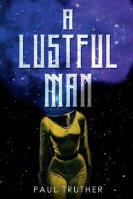 Title: A Lustful Man, Author: Paul Truther