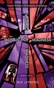 Title: A Mosaic of Madness: Naked Shadows of Madness and Beauty:, Author: Blue La'Poetess