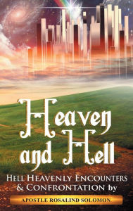 Title: Heaven and Hell Heavenly Encounters, Author: Apostle Rosalind Solomon