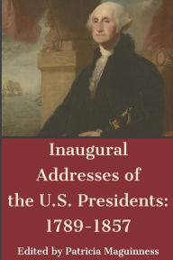 Title: Inaugural Addresses of the U.S. Presidents: 1789-1857:, Author: Patricia Maguinness