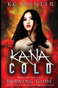 Title: Kana Cold: Wrath of the Burning Gods:Kana Cold Paranormal Thriller Series Book 3, Author: Kc Hunter