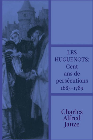 Les huguenots: Cent ans de persï¿½cutions 1685-1789: