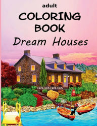 Title: Dream Houses Coloring Book: Dream Houses: Homes Of Your Dreams - From Luxury Mansions to Tropical Island Getaways, Author: Dee
