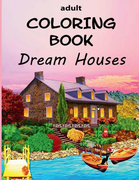 Dream Houses Coloring Book: Dream Houses: Homes Of Your Dreams - From Luxury Mansions to Tropical Island Getaways