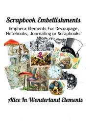 Title: Alice in Wonderland Scrapbook Embellishments: Ephemera Elements for Decoupage, Notebooks, Journaling or Scrapbooks, Author: Paper Moon Media