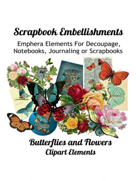 Butterflies and Flowers Clipart Elements Scrapbook Embellishments: Scrapbook Emphera Elements for Decoupage, Notebooks, Journaling or Scrapbooks