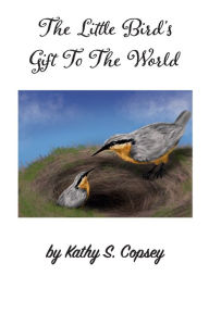 Title: The Little Bird's Gift To The World, Author: Kathy Copsey