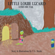 Title: Little Louie Lizard Loses His Tail, Author: T. L. Stride