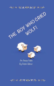 Title: The Boy Who Cried Wolf, Author: Robin F. Gilmor