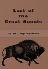 Last of the Great Scouts (Illustrated): The Life Story of Col. William F. Cody