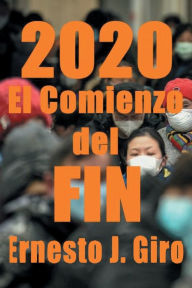 Title: 2020 El Comienzo del FIN, Author: Ernesto Giro