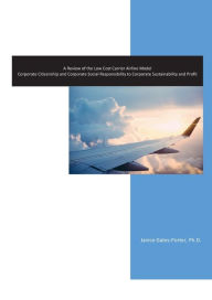 Title: A Review of the Low Cost Carrier Airline Model: Corporate Citizenship and Corporate Social Responsibility to Corporate Sustainability and Profit, Author: Ph.D. Janice Gates-Porter