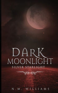 Title: Dark Moonlight: Silver Starlight, Author: N. M. Williams