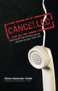 Title: Cancelled: Calling Off the Hit That You've Placed On Your Own Life:, Author: Elisha Alexander-Smith
