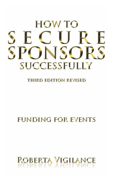 How To Secure Sponsors Successfully, Third Edition Revised - Funding For Events