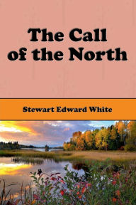 Title: The Call of the North (Illustrated), Author: Stewart Edward White