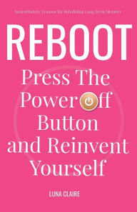 Title: Reboot: Press the Restart Button and Reinvent Yourself, Author: Luna Claire