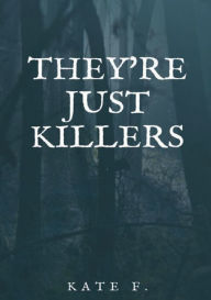 Title: They're Just Killers: Book One, Author: Kate F.