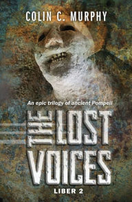 Title: The Lost Voices - Liber 2: An epic trilogy of ancient Pompeii, Author: Colin C. Murphy