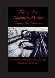 Title: Diary of a Disciplined Wife: A Journey Into Submission Volume III:A collection of true accounts, Vol. III, Author: Elizabeth Payne