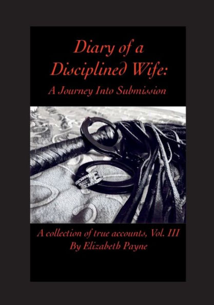 Diary of a Disciplined Wife: A Journey Into Submission Volume III:A collection of true accounts, Vol. III