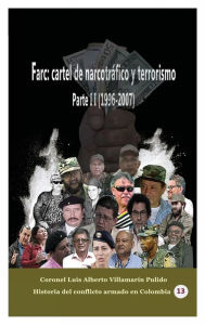 Title: Farc: cartel de narcotrï¿½fico y terrorismo Parte II (1996-2007):, Author: Luis Alberto Villamarin Pulido