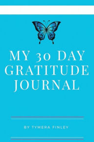 Title: My 30 Day Gratitude Journal, Author: Tymera Finley