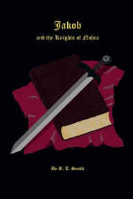 Title: Jakob and the Knights of Nohra, Author: B. T. Smith