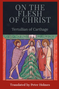 Title: On the Flesh of Christ, Author: Tertullian Of Carthage