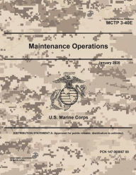 Title: Marine Corps Tactical Publication MCTP 3-40E Maintenance Operations January 2020, Author: United States Government Usmc