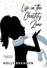 Title: Life in the Chastity Zone, Author: Holly Brandon