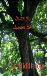 Title: Under the Juniper Tree, Author: Ja Middleton