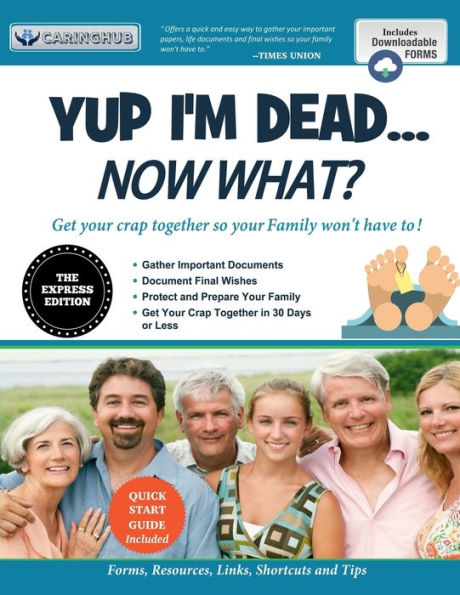Yup I'm Dead...Now What? The Express Edition: A Guide to My Life Information, Documents, Plans and Final Wishes