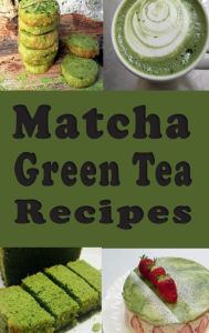 Title: Matcha Green Tea Recipes: Smoothies, Lattes, Pudding, Cakes and Lots of Other Matcha Recipes, Author: Laura Sommers