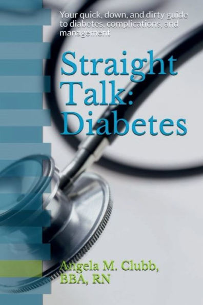 Straight Talk: Diabetes:Your quick, down, and dirty guide to diabetes, complications, and management