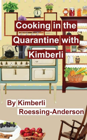 Cooking in the Quarantine with Kimberli: With Recipes from Family and Friends