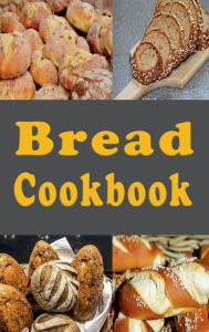 Title: Bread Cookbook: Onion Bread, Zucchini Bread, Banana Bread and Lots of Other Bread Recipes, Author: Katy Lyons