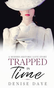 Title: Trapped in Time: A Historical Time Travel Romance, Author: Denise Daye
