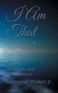 Title: I Am That: 45 Words and Affirmations:, Author: Cornelius Walker Jr