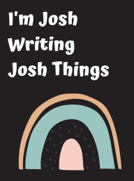 Title: I'm Josh Writing Josh Things: Personalized Rainbow Gift Notebook, Journal, Author: Othen Cummings